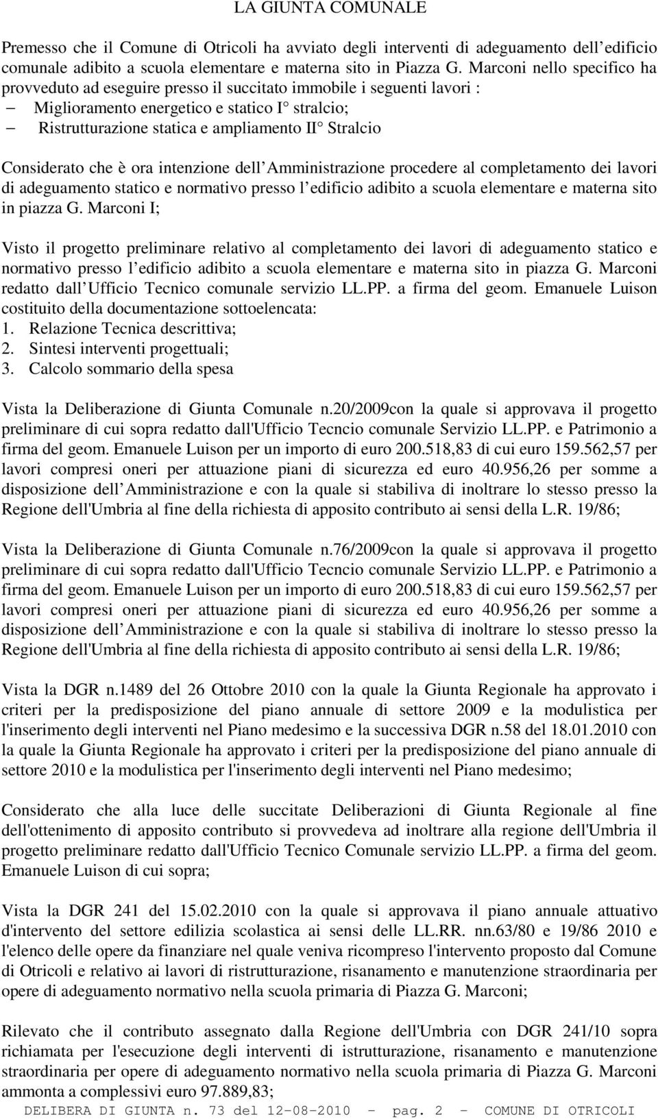 Considerato che è ora intenzione dell Amministrazione procedere al completamento dei lavori di adeguamento statico e normativo presso l edificio adibito a scuola elementare e materna sito in piazza G.