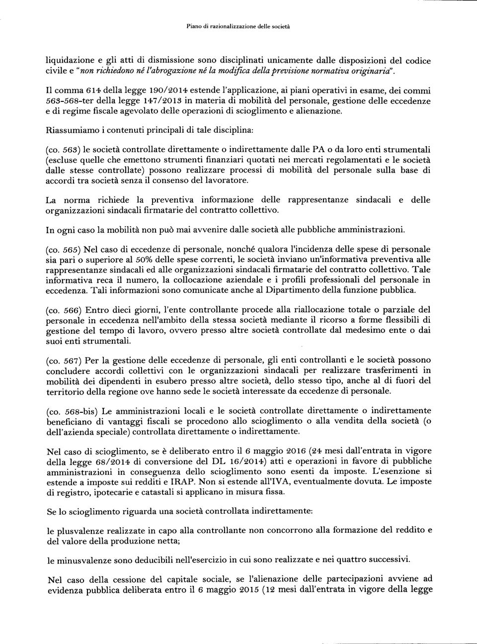 Il cmma 614 della legge 19/214 estende l'applicazine, ai piani perativi in esame, dei cmmi 563-568-ter della legge 147/213 in materia di mbilità del persnale, gestine delle eccedenze e di regime