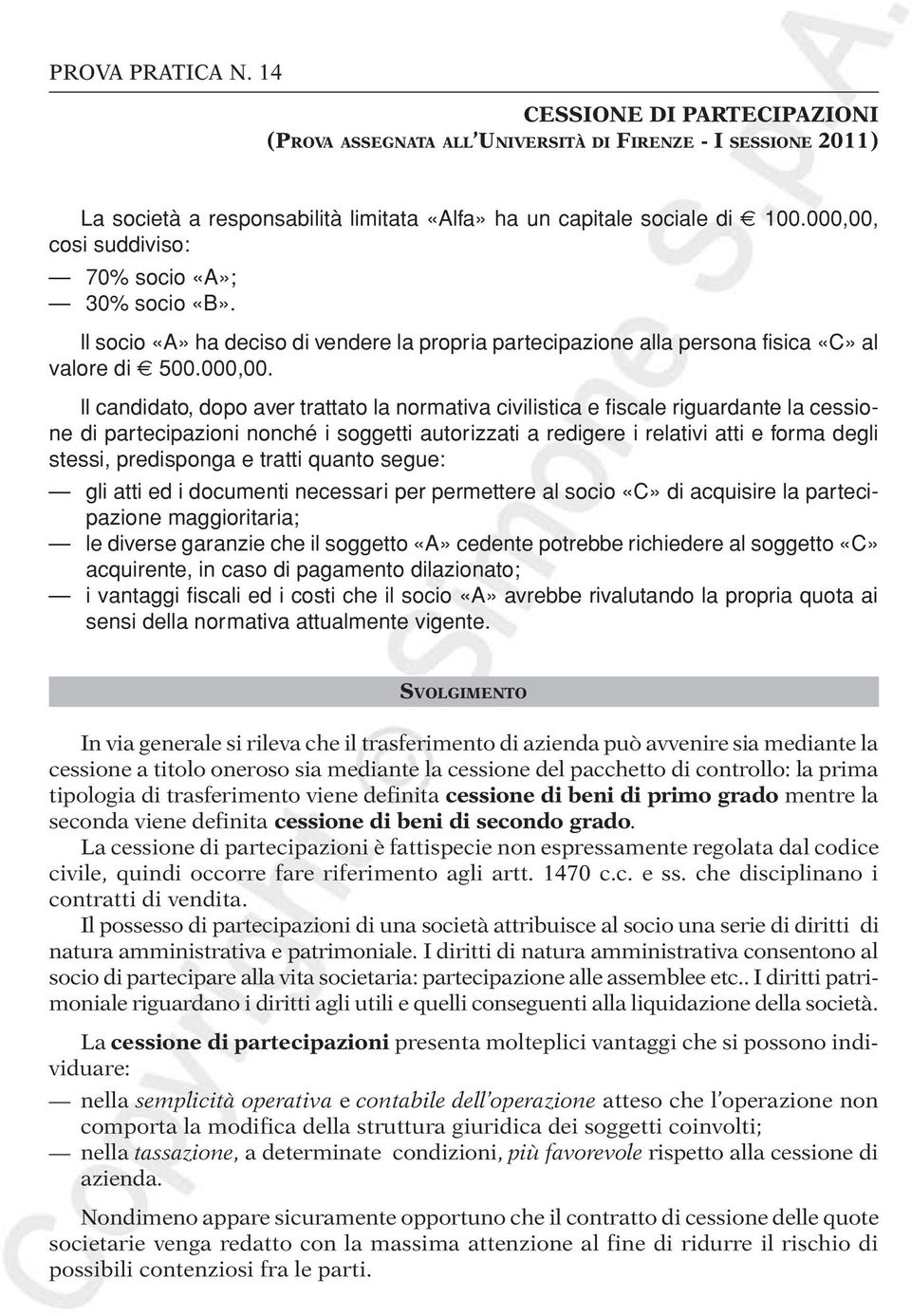 cosi suddiviso: 70% socio «A»; 30% socio «B». ll socio «A» ha deciso di vendere la propria partecipazione alla persona fisica «C» al valore di 500.000,00.