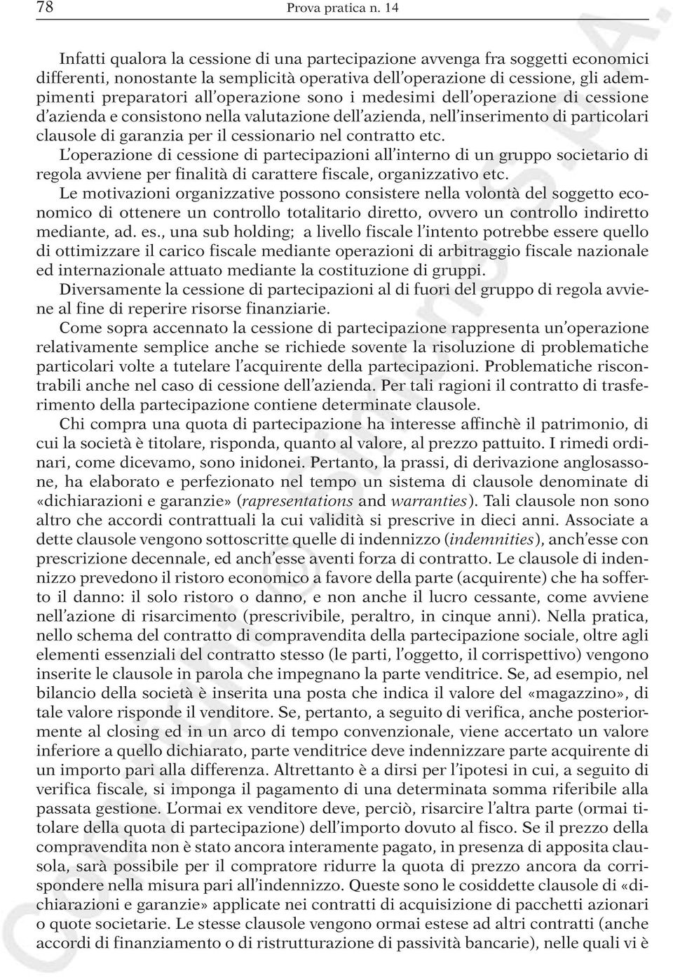 operazione sono i medesimi dell operazione di cessione d azienda e consistono nella valutazione dell azienda, nell inserimento di particolari clausole di garanzia per il cessionario nel contratto etc.