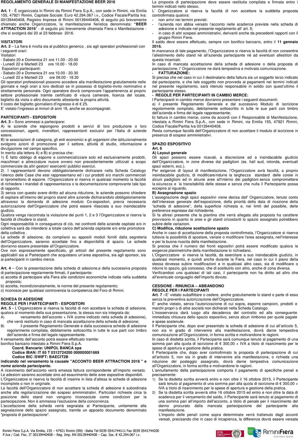 , Codice Fiscale/Partita Iva: 00139440408, Registro Imprese di Rimini 00139440408, di seguito più brevemente chiamato anche Organizzatore, la manifestazione fieristica denominata: BEER ATTRACTION