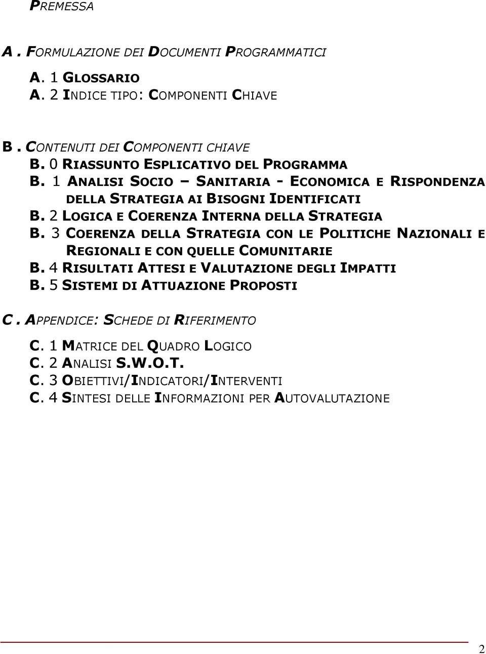 2 LOGICA E COERENZA INTERNA DELLA STRATEGIA B. 3 COERENZA DELLA STRATEGIA CON LE POLITICHE NAZIONALI E REGIONALI E CON QUELLE COMUNITARIE B.