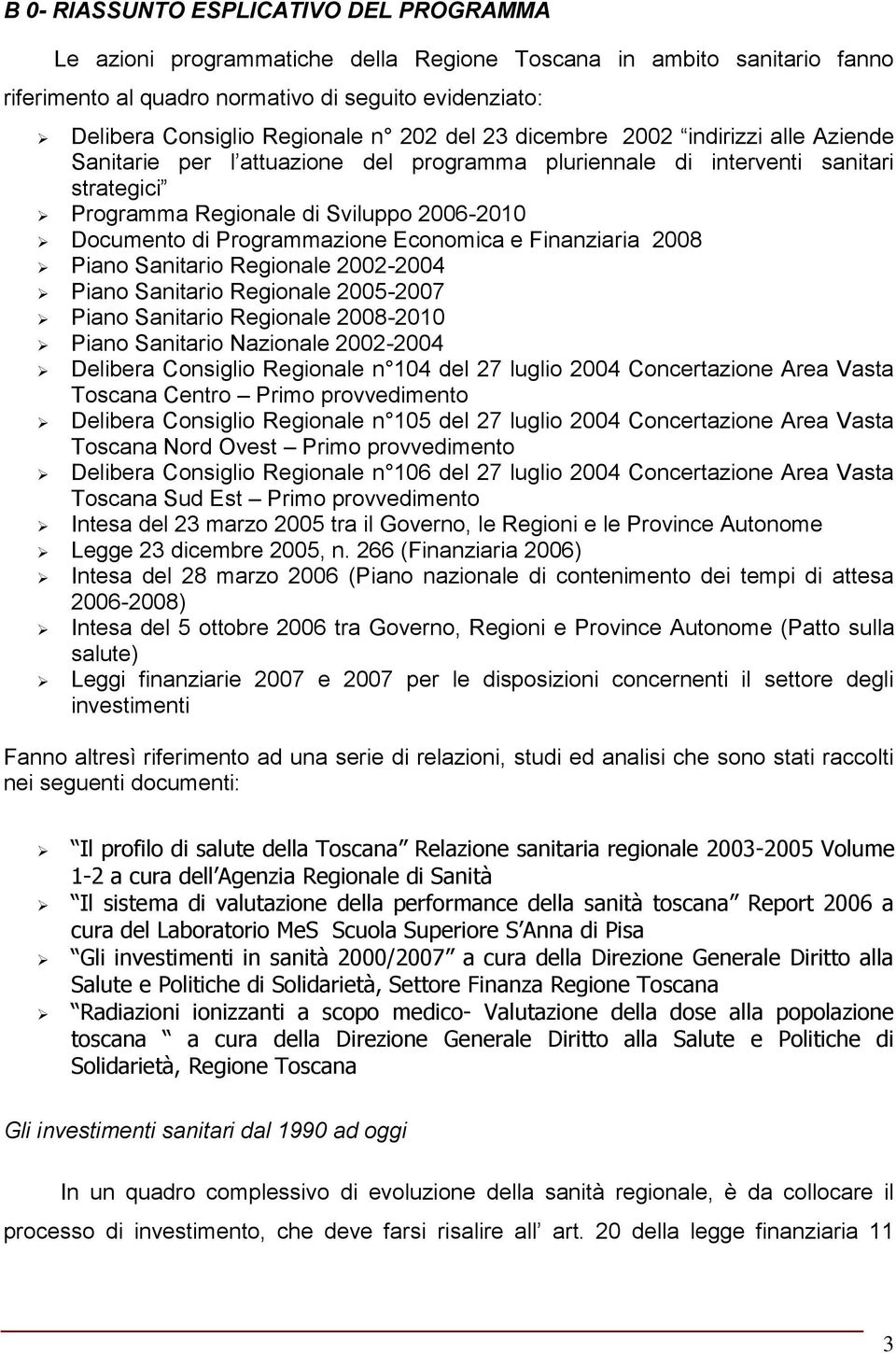 Programmazione Economica e Finanziaria 2008 Piano Sanitario Regionale 2002-2004 Piano Sanitario Regionale 2005-2007 Piano Sanitario Regionale 2008-2010 Piano Sanitario Nazionale 2002-2004 Delibera