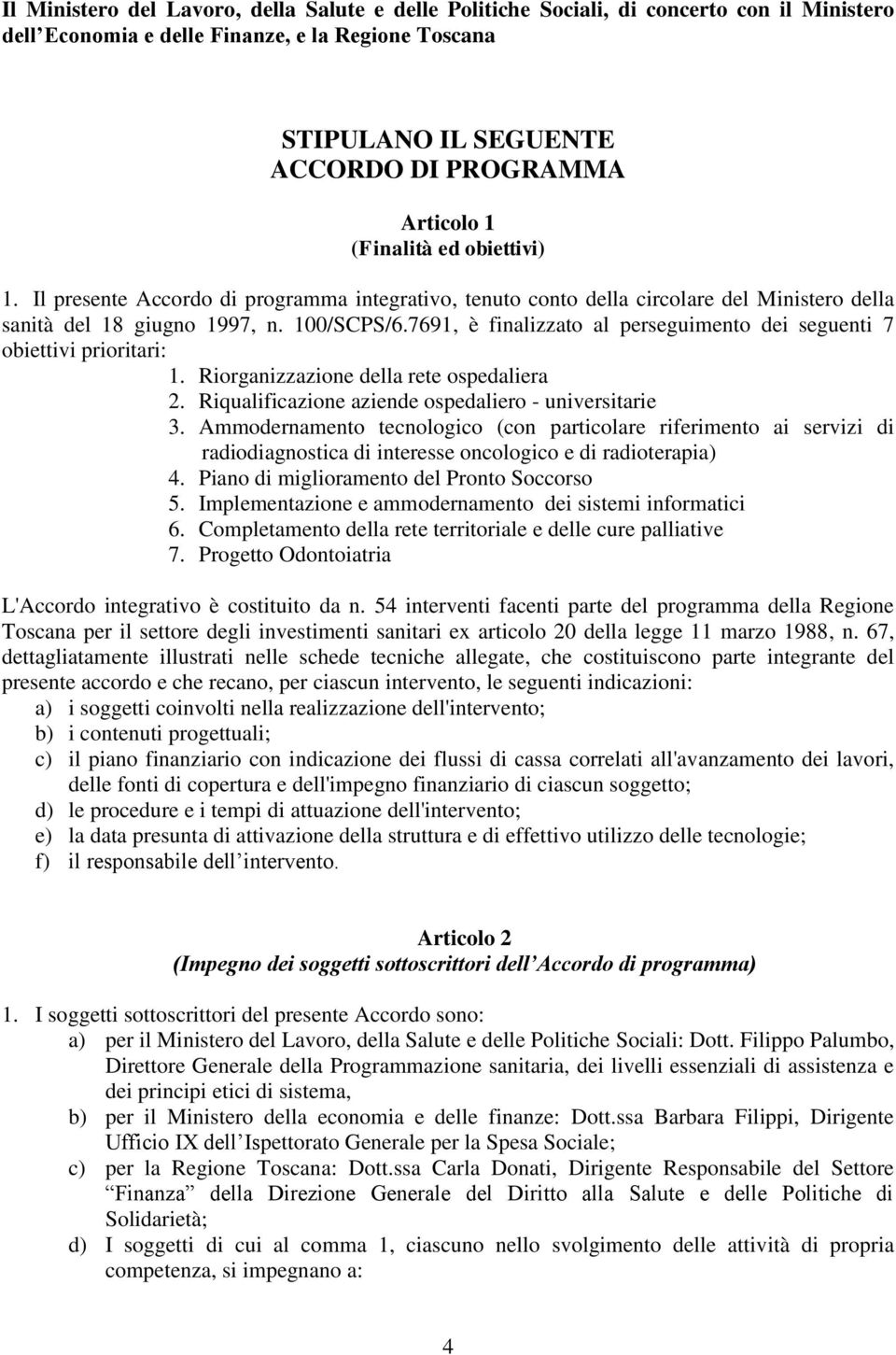 7691, è finalizzato al perseguimento dei seguenti 7 obiettivi prioritari: 1. Riorganizzazione della rete ospedaliera 2. Riqualificazione aziende ospedaliero - universitarie 3.