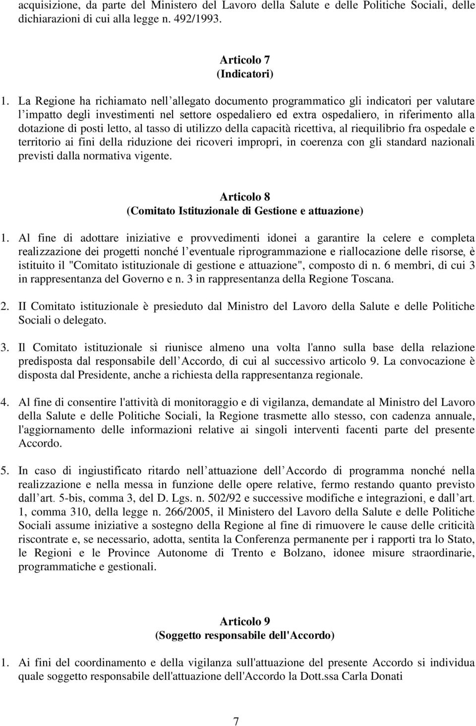 posti letto, al tasso di utilizzo della capacità ricettiva, al riequilibrio fra ospedale e territorio ai fini della riduzione dei ricoveri impropri, in coerenza con gli standard nazionali previsti