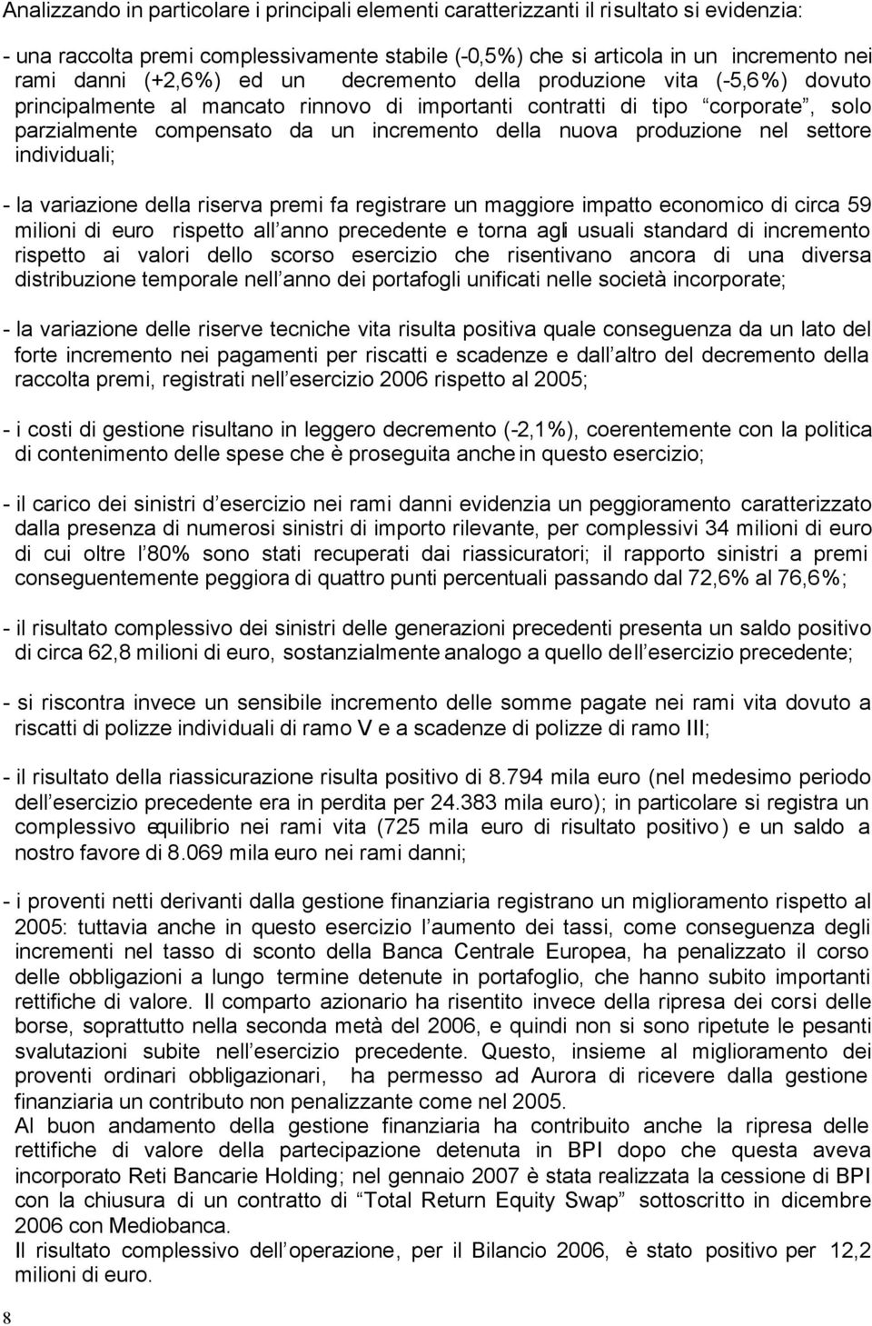 produzione nel settore individuali; - la variazione della riserva premi fa registrare un maggiore impatto economico di circa 59 milioni di euro rispetto all anno precedente e torna agli usuali