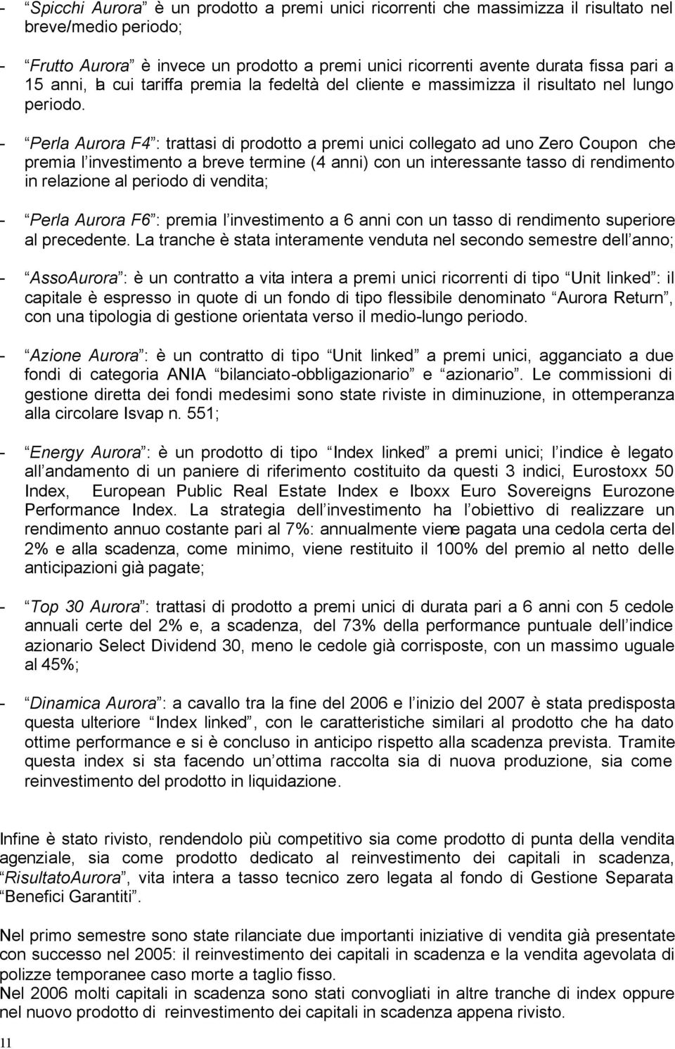 - Perla Aurora F4 : trattasi di prodotto a premi unici collegato ad uno Zero Coupon che premia l investimento a breve termine (4 anni) con un interessante tasso di rendimento in relazione al periodo