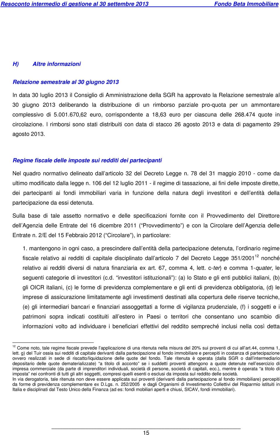 I rimborsi sono stati distribuiti con data di stacco 26 agosto 2013 e data di pagamento 29 agosto 2013.