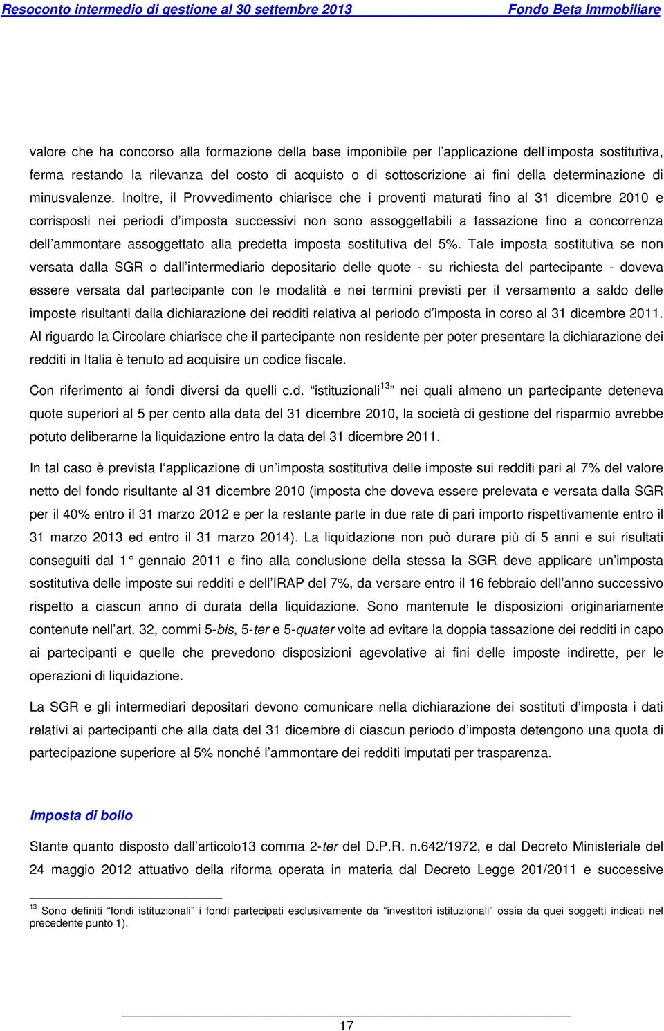 Inoltre, il Provvedimento chiarisce che i proventi maturati fino al 31 dicembre 2010 e corrisposti nei periodi d imposta successivi non sono assoggettabili a tassazione fino a concorrenza dell