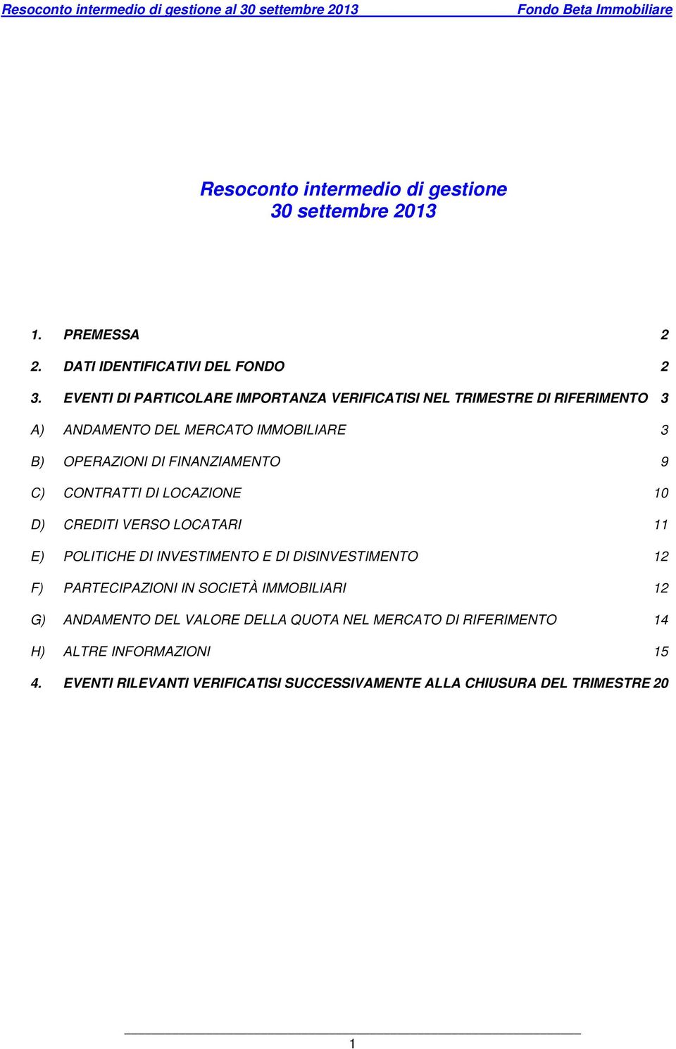 FINANZIAMENTO 9 C) CONTRATTI DI LOCAZIONE 10 D) CREDITI VERSO LOCATARI 11 E) POLITICHE DI INVESTIMENTO E DI DISINVESTIMENTO 12 F) PARTECIPAZIONI