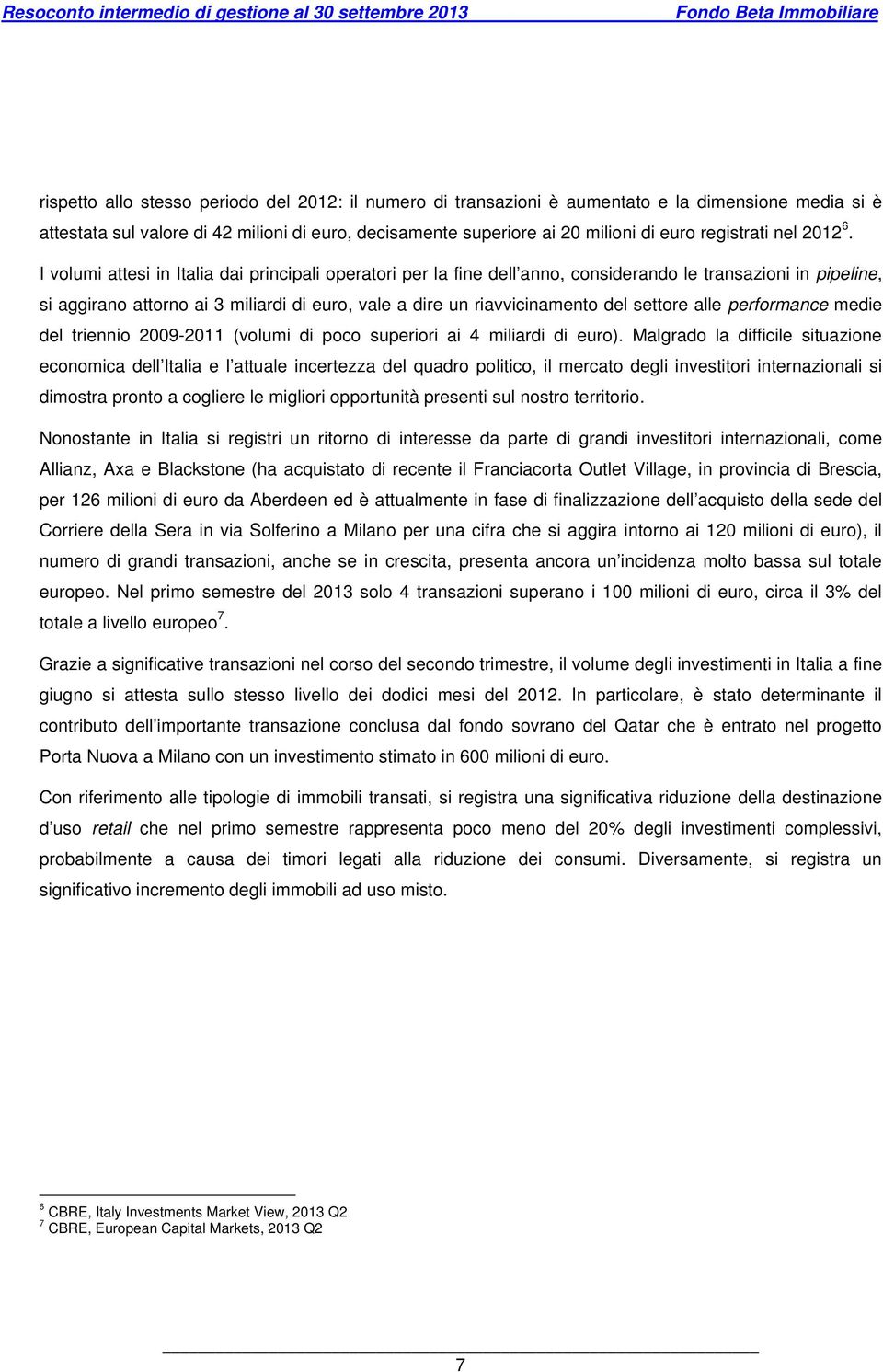 I volumi attesi in Italia dai principali operatori per la fine dell anno, considerando le transazioni in pipeline, si aggirano attorno ai 3 miliardi di euro, vale a dire un riavvicinamento del