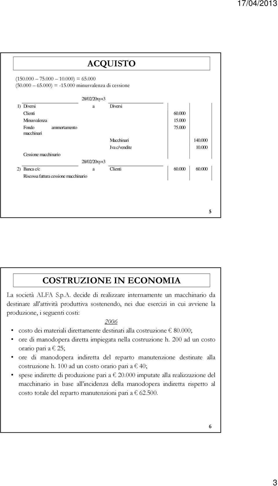 FA S.p.A. decide di realizzare internamente un o da destinare all'attività produttiva sostenendo, nei due esercizi in cui avviene la produzione, i seguenti costi: 2006 costo dei materiali