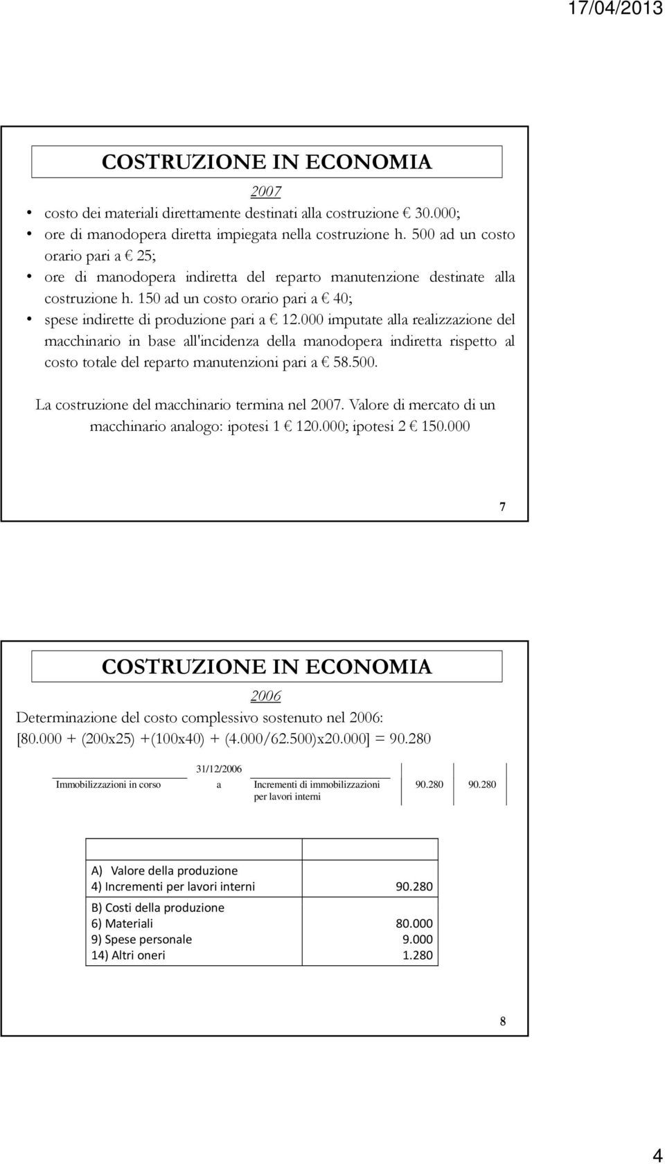 000 imputate alla realizzazione del o in base all'incidenza della manodopera indiretta rispetto al costo totale del reparto manutenzioni pari a 58.500. La costruzione del o termina nel 2007.