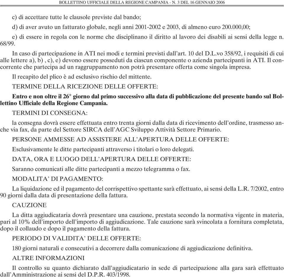 000,00; e) di essere in regola con le norme che disciplinano il diritto al lavoro dei disabili ai sensi della legge n. 68/99. In caso di partecipazione in ATI nei modi e termini previsti dall art.