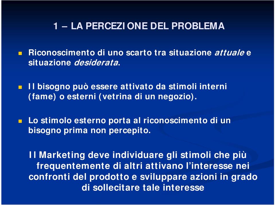 Lo stimolo esterno porta al riconoscimento di un bisogno prima non percepito.