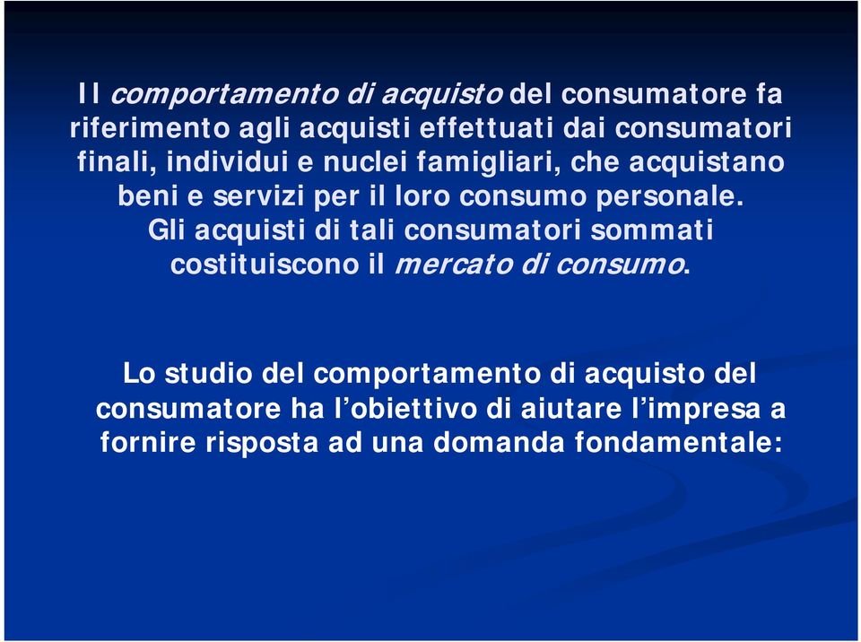 Gli acquisti di tali consumatori sommati costituiscono il mercato di consumo.