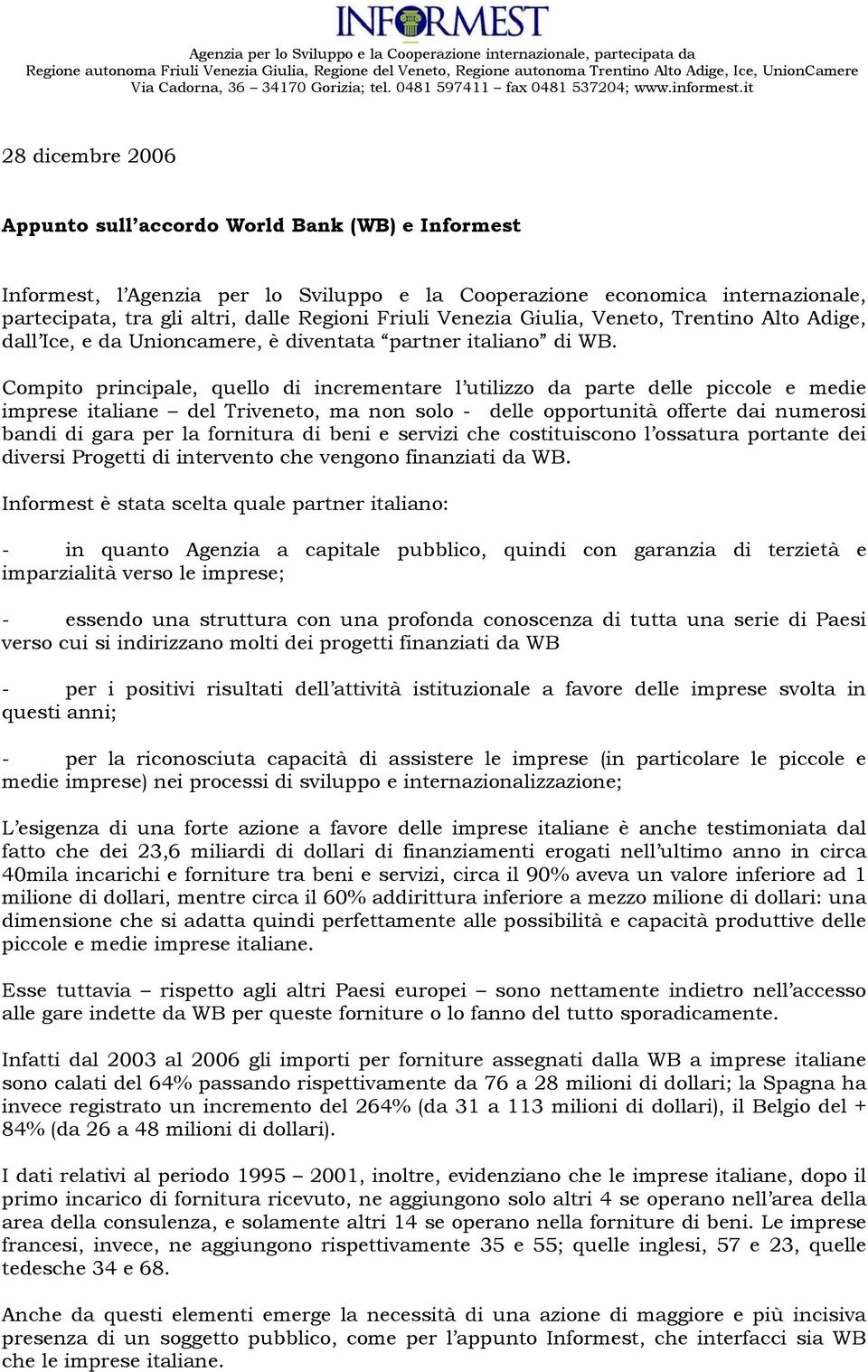 Compito principale, quello di incrementare l utilizzo da parte delle piccole e medie imprese italiane del Triveneto, ma non solo - delle opportunità offerte dai numerosi bandi di gara per la