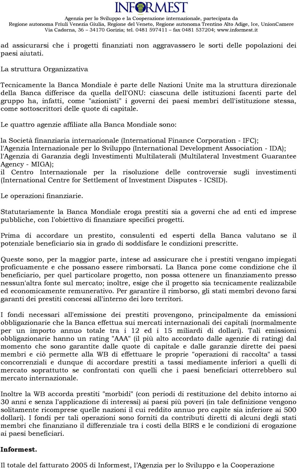 del gruppo ha, infatti, come "azionisti" i governi dei paesi membri dell'istituzione stessa, come sottoscrittori delle quote di capitale.