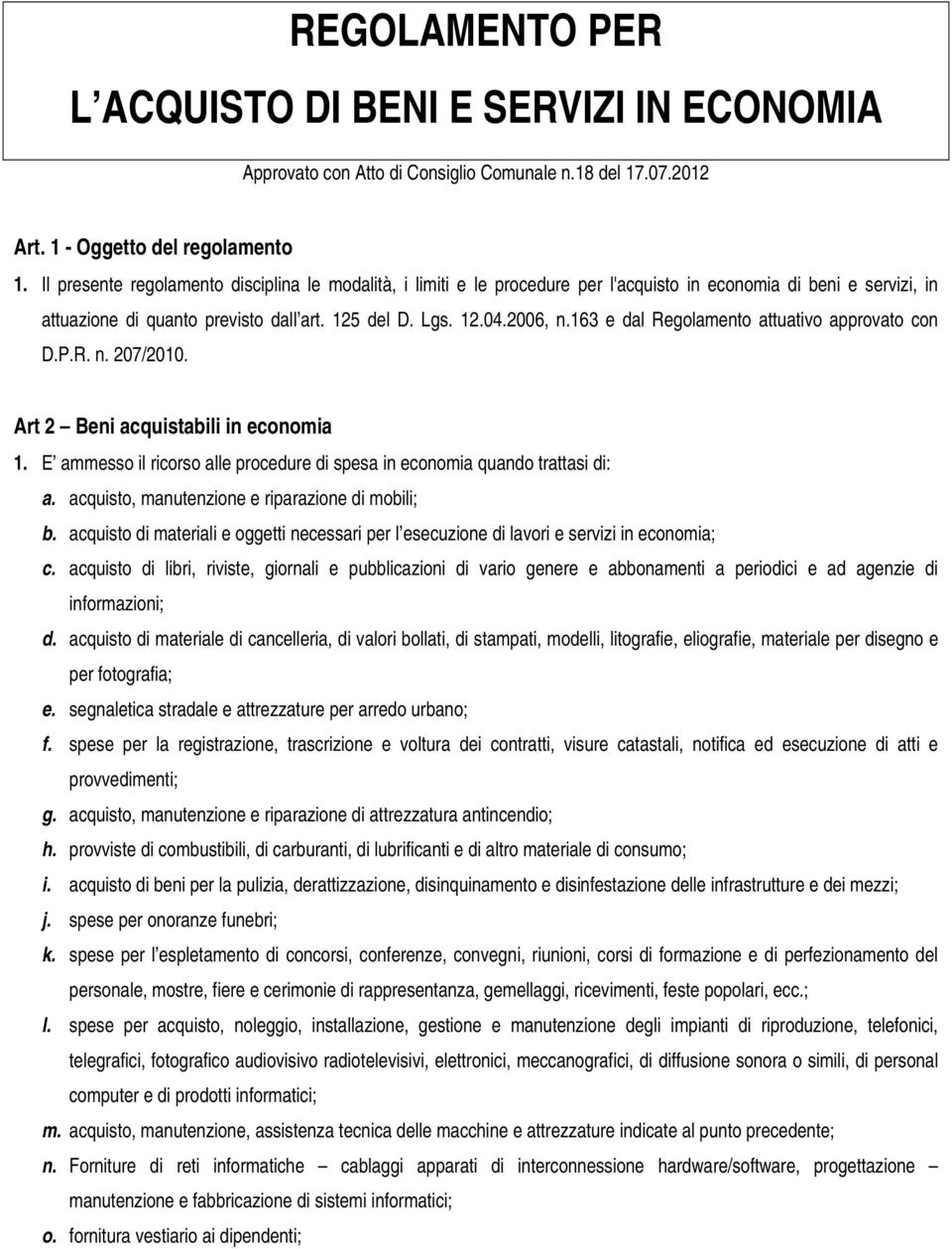 163 e dal Regolamento attuativo approvato con D.P.R. n. 207/2010. Art 2 Beni acquistabili in economia 1. E ammesso il ricorso alle procedure di spesa in economia quando trattasi di: a.