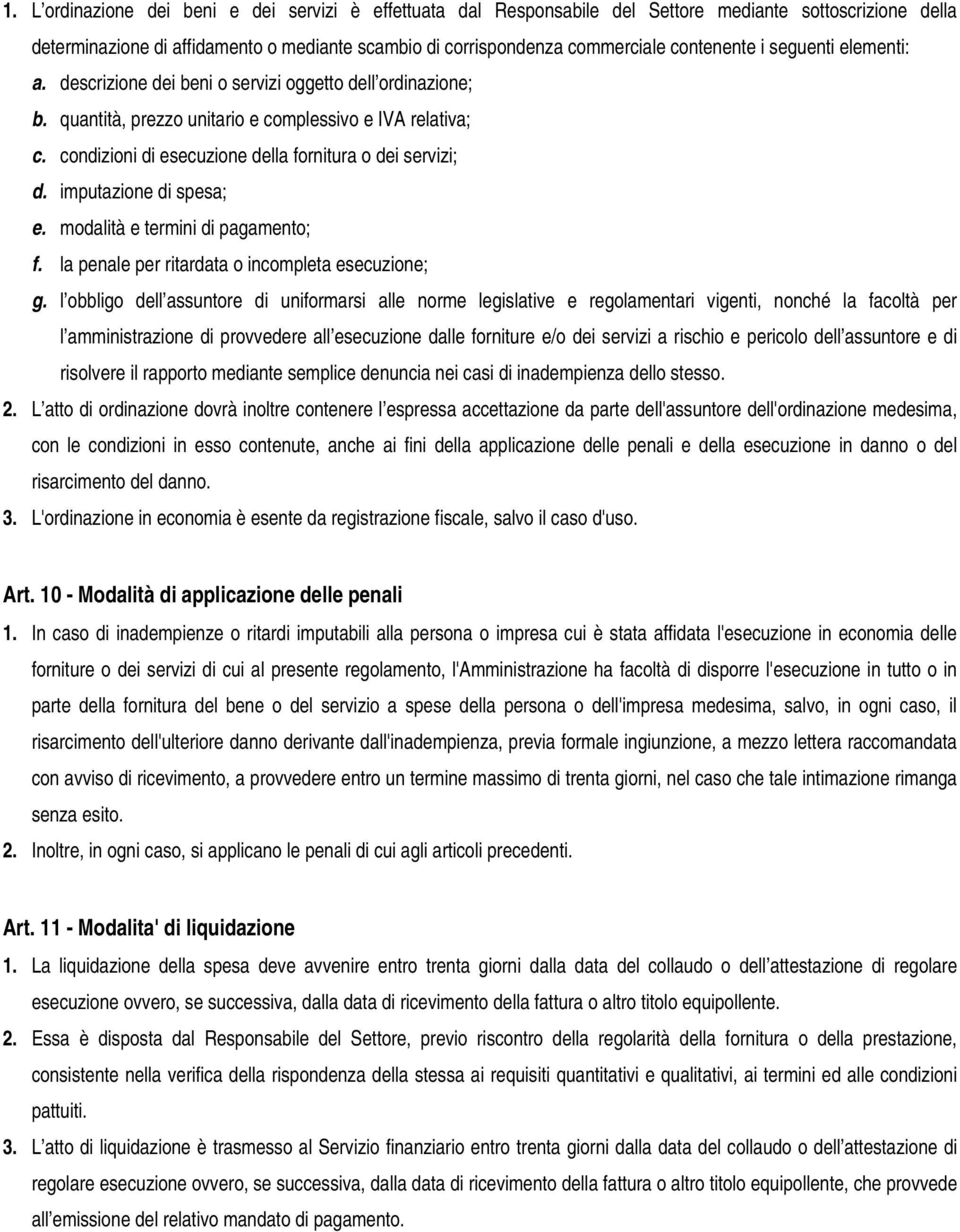 condizioni di esecuzione della fornitura o dei servizi; d. imputazione di spesa; e. modalità e termini di pagamento; f. la penale per ritardata o incompleta esecuzione; g.