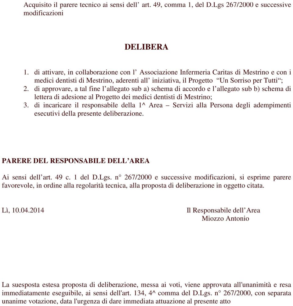 di approvare, a tal fine l allegato sub a) schema di accordo e l allegato sub b) schema di lettera di adesione al Progetto dei medici dentisti di Mestrino; 3.