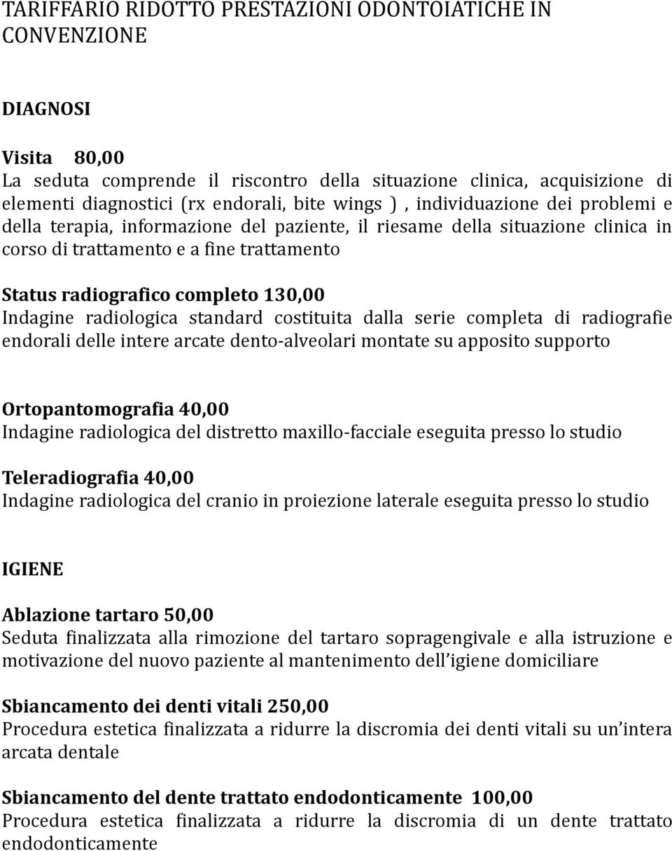 Indagine radiologica standard costituita dalla serie completa di radiografie endorali delle intere arcate dento-alveolari montate su apposito supporto Ortopantomografia 40,00 Indagine radiologica del