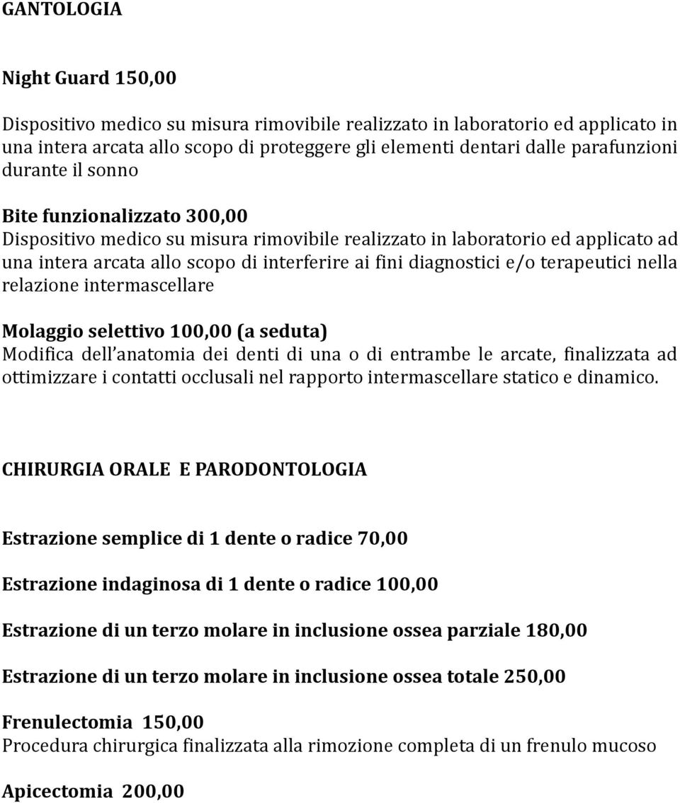 terapeutici nella relazione intermascellare Molaggio selettivo 100,00 (a seduta) Modifica dell anatomia dei denti di una o di entrambe le arcate, finalizzata ad ottimizzare i contatti occlusali nel