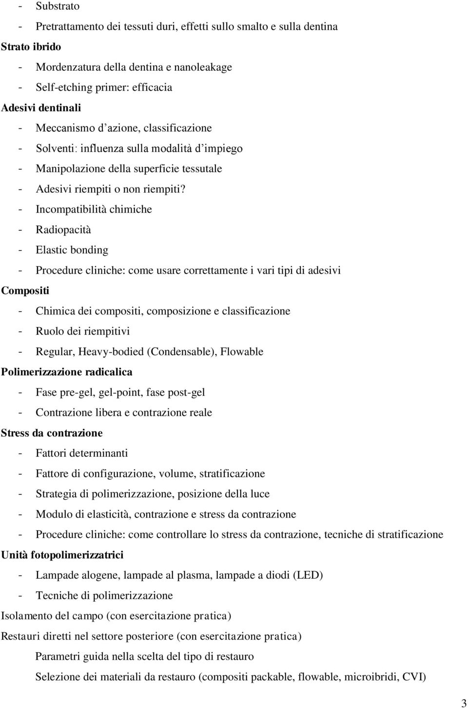 - Incompatibilità chimiche - Radiopacità - Elastic bonding - Procedure cliniche: come usare correttamente i vari tipi di adesivi Compositi - Chimica dei compositi, composizione e classificazione -