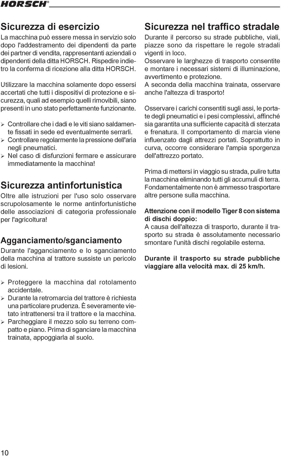 Utilizzare la macchina solamente dopo essersi accertati che tutti i dispositivi di protezione e sicurezza, quali ad esempio quelli rimovibili, siano presenti in uno stato perfettamente funzionante.