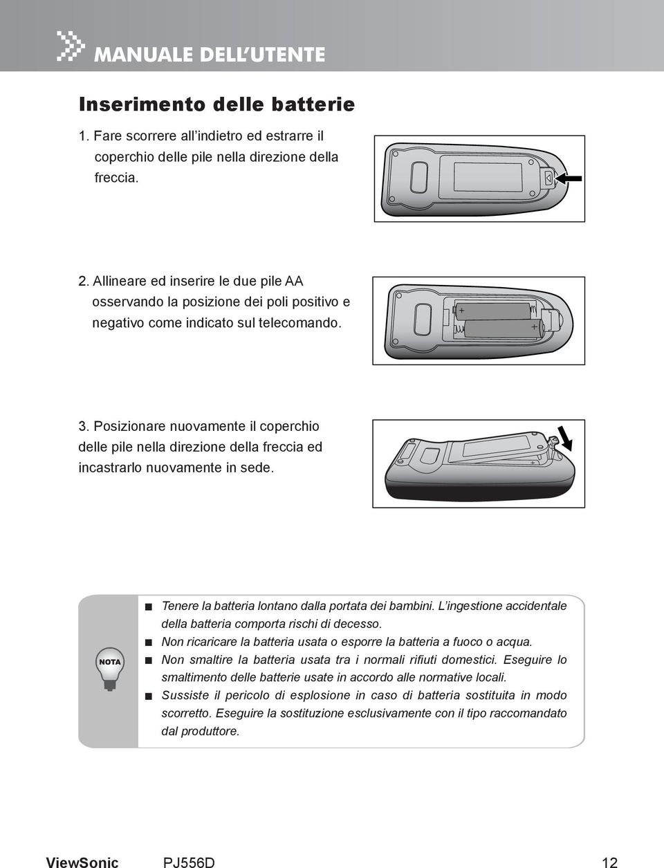 Posizionare nuovamente il coperchio delle pile nella direzione della freccia ed incastrarlo nuovamente in sede. Tenere la batteria lontano dalla portata dei bambini.