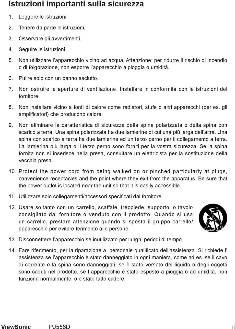 Non ostruire le aperture di ventilazione. Installare in conformità con le istruzioni del fornitore. 8. Non installare vicino a fonti di calore come radiatori, stufe o altri apparecchi (per es.