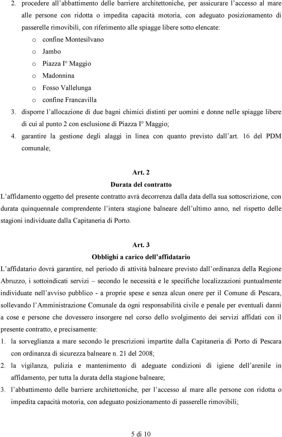 disporre l allocazione di due bagni chimici distinti per uomini e donne nelle spiagge libere di cui al punto 2 con esclusione di Piazza I Maggio; 4.