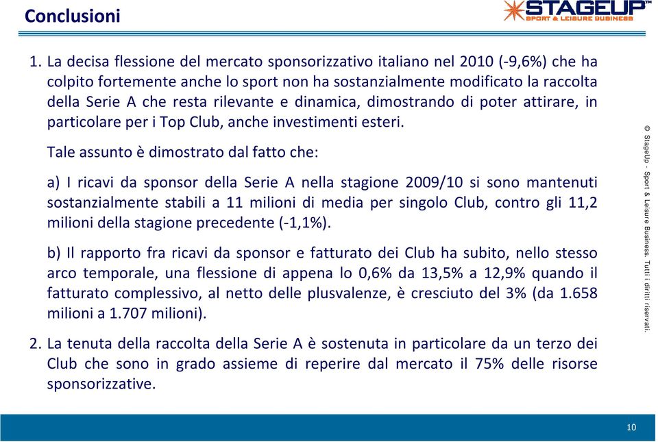 dinamica, dimostrando di poter attirare, in particolare per i Top Club, anche investimenti esteri.