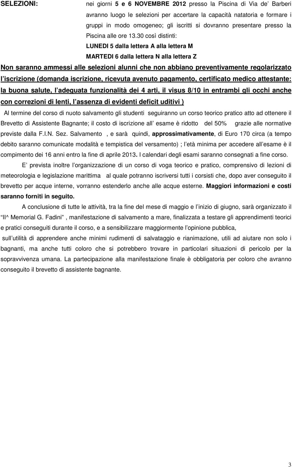 30 così distinti: LUNEDI 5 dalla lettera A alla lettera M MARTEDI 6 dalla lettera N alla lettera Z Non saranno ammessi alle selezioni alunni che non abbiano preventivamente regolarizzato l iscrizione