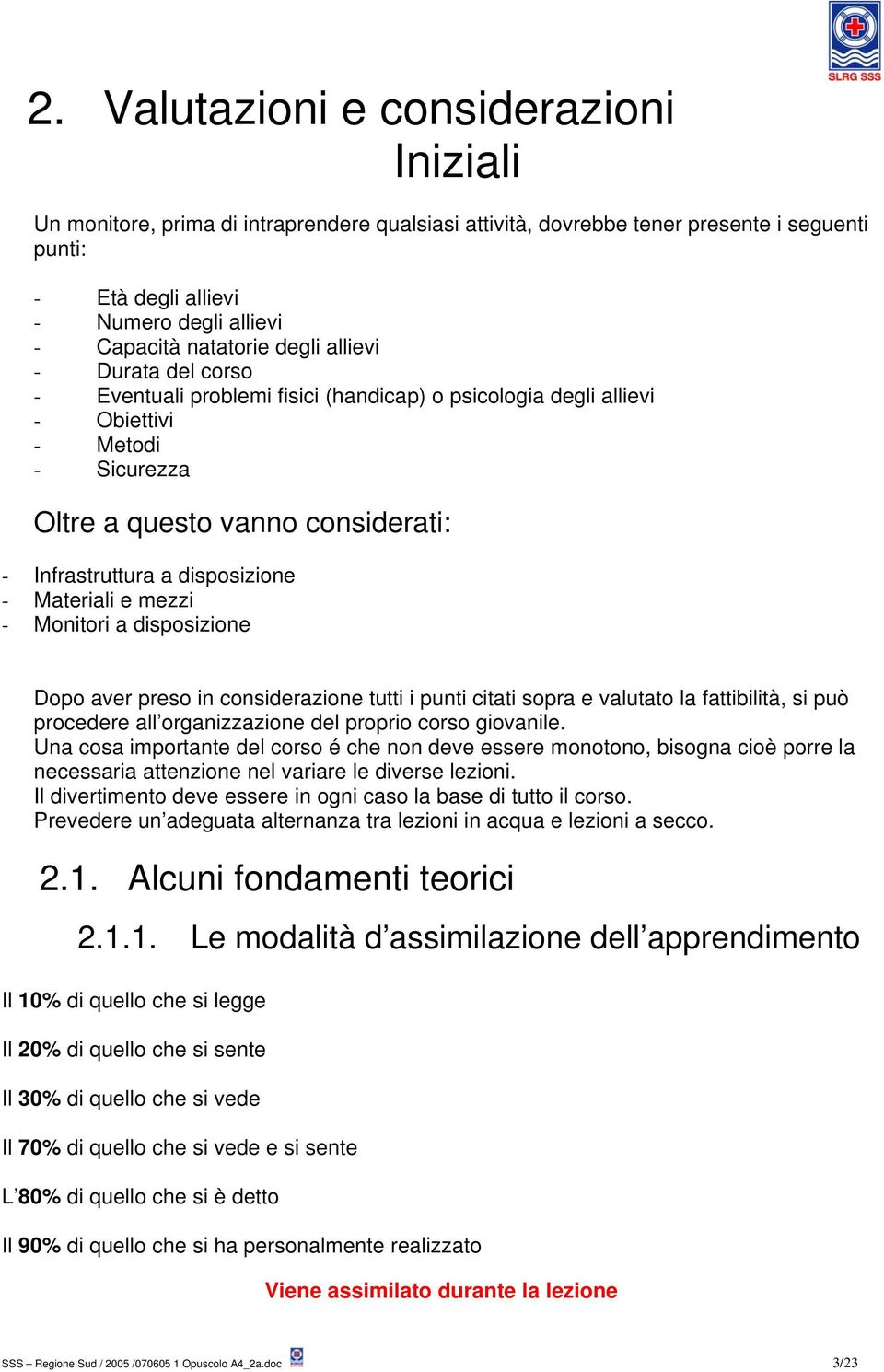 disposizione - Materiali e mezzi - Monitori a disposizione Dopo aver preso in considerazione tutti i punti citati sopra e valutato la fattibilità, si può procedere all organizzazione del proprio