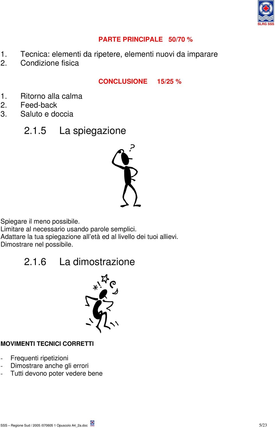 Limitare al necessario usando parole semplici. Adattare la tua spiegazione all età ed al livello dei tuoi allievi. Dimostrare nel possibile.