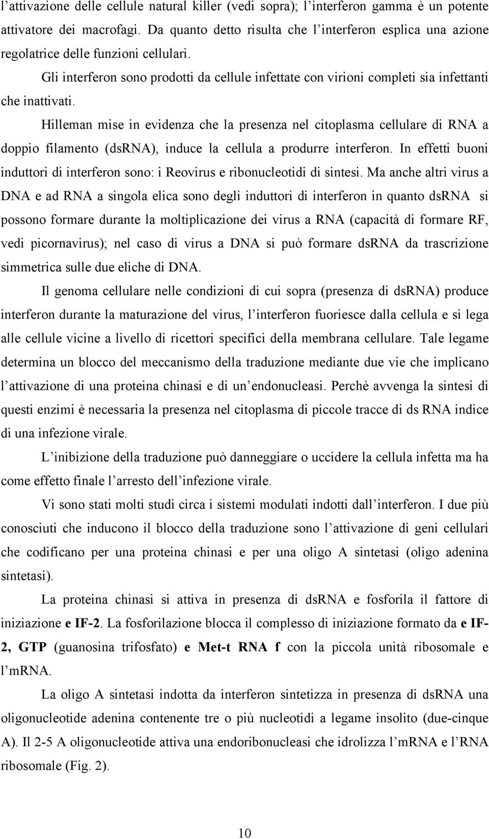 Hilleman mise in evidenza che la presenza nel citoplasma cellulare di RNA a doppio filamento (dsrna), induce la cellula a produrre interferon.