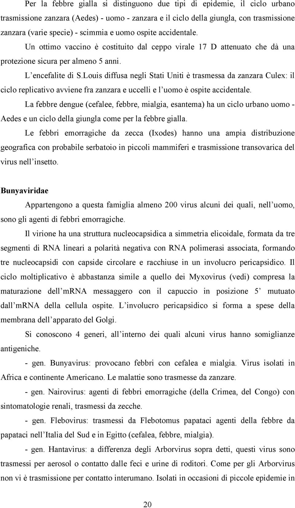 Louis diffusa negli Stati Uniti è trasmessa da zanzara Culex: il ciclo replicativo avviene fra zanzara e uccelli e l uomo è ospite accidentale.