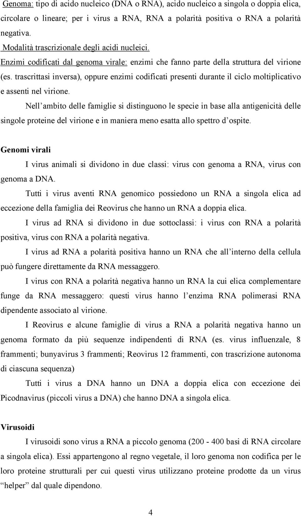 trascrittasi inversa), oppure enzimi codificati presenti durante il ciclo moltiplicativo e assenti nel virione.