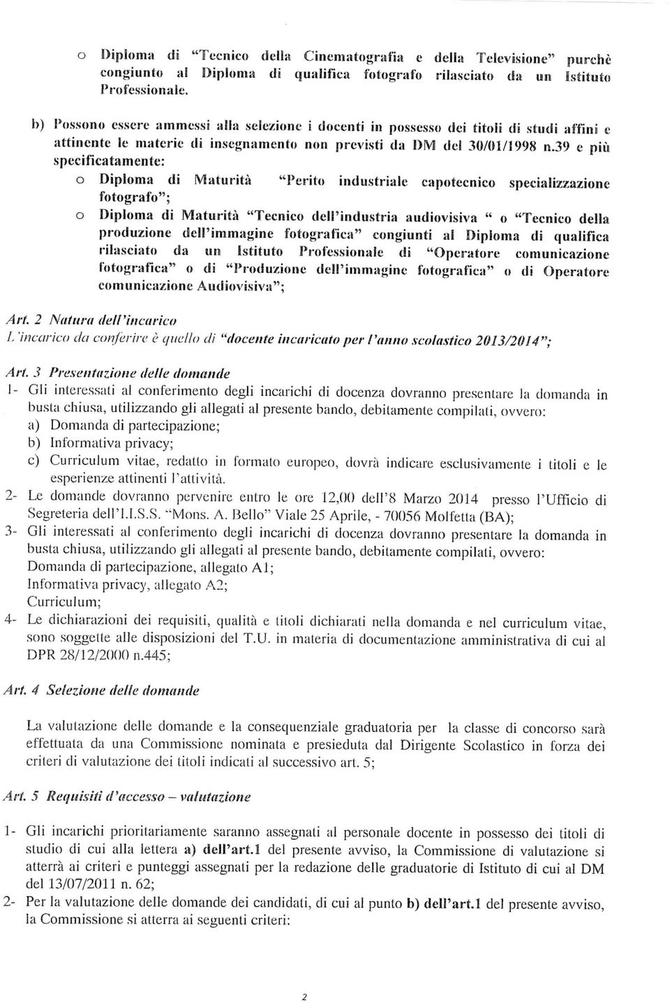 39 e più specificatamente; o Diploma di Maturità "Perito industriale capotecnico specializzazione fotografo"; o Diploma di Maturità "Tecnico dell'industria audiovisiva " o "Tecnico della produzione