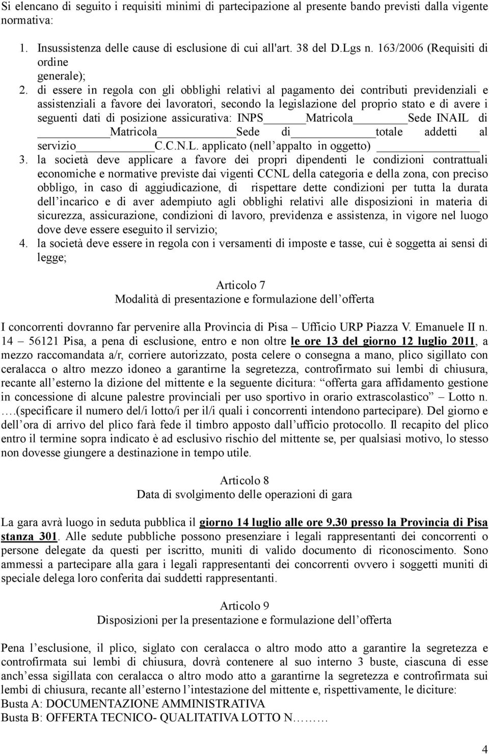 di essere in regola con gli obblighi relaivi al pagameno dei conribui previdenziali e assisenziali a favore dei lavoraori, secondo la legislazione del proprio sao e di avere i segueni dai di