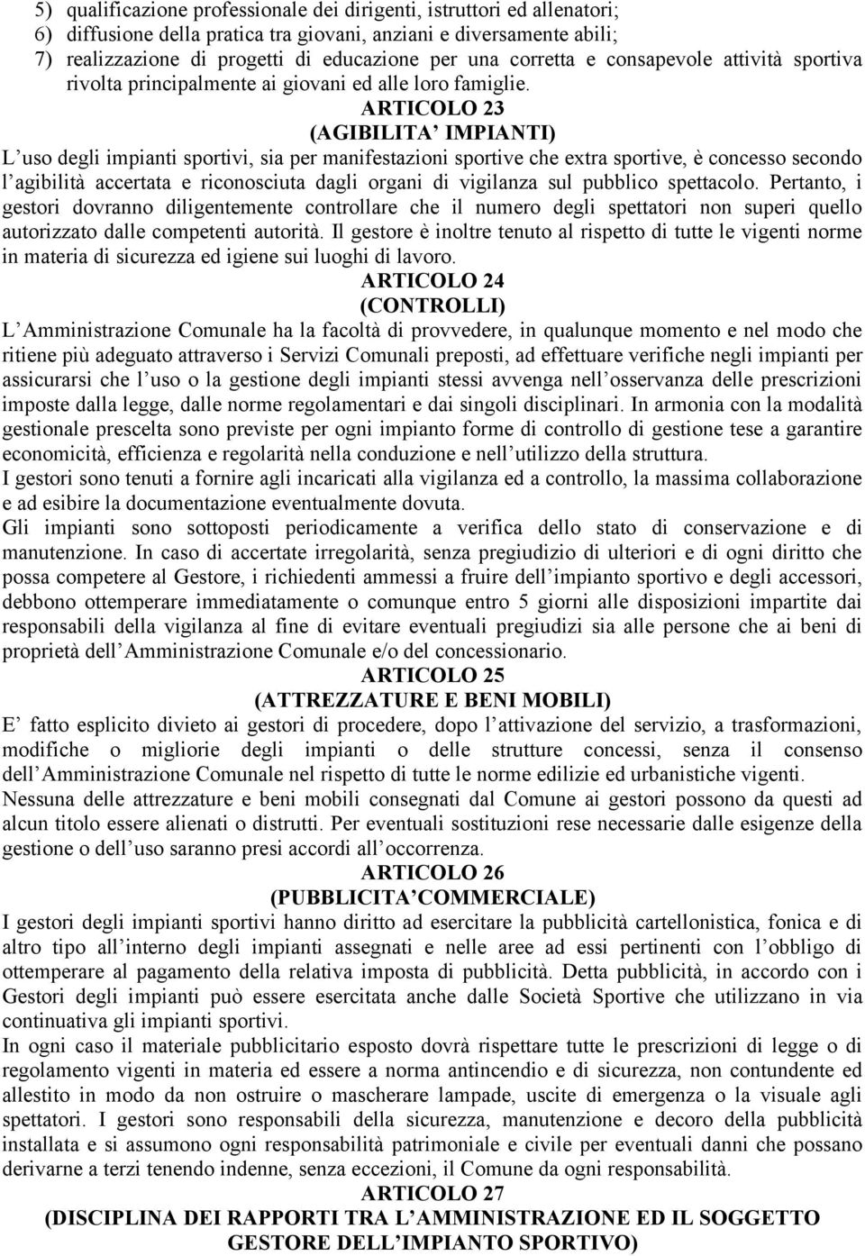 ARTICOLO 23 (AGIBILITA IMPIANTI) L uso degli impianti sportivi, sia per manifestazioni sportive che extra sportive, è concesso secondo l agibilità accertata e riconosciuta dagli organi di vigilanza