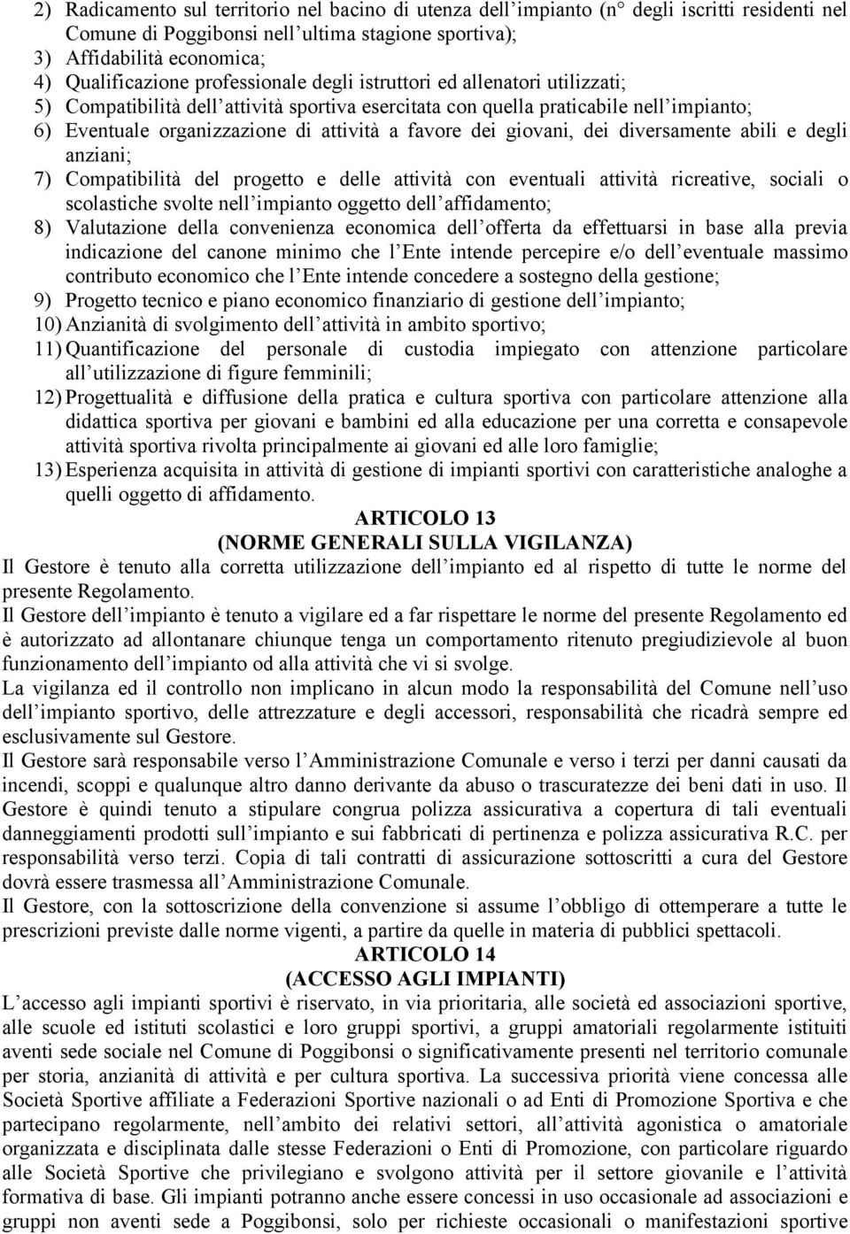 giovani, dei diversamente abili e degli anziani; 7) Compatibilità del progetto e delle attività con eventuali attività ricreative, sociali o scolastiche svolte nell impianto oggetto dell affidamento;