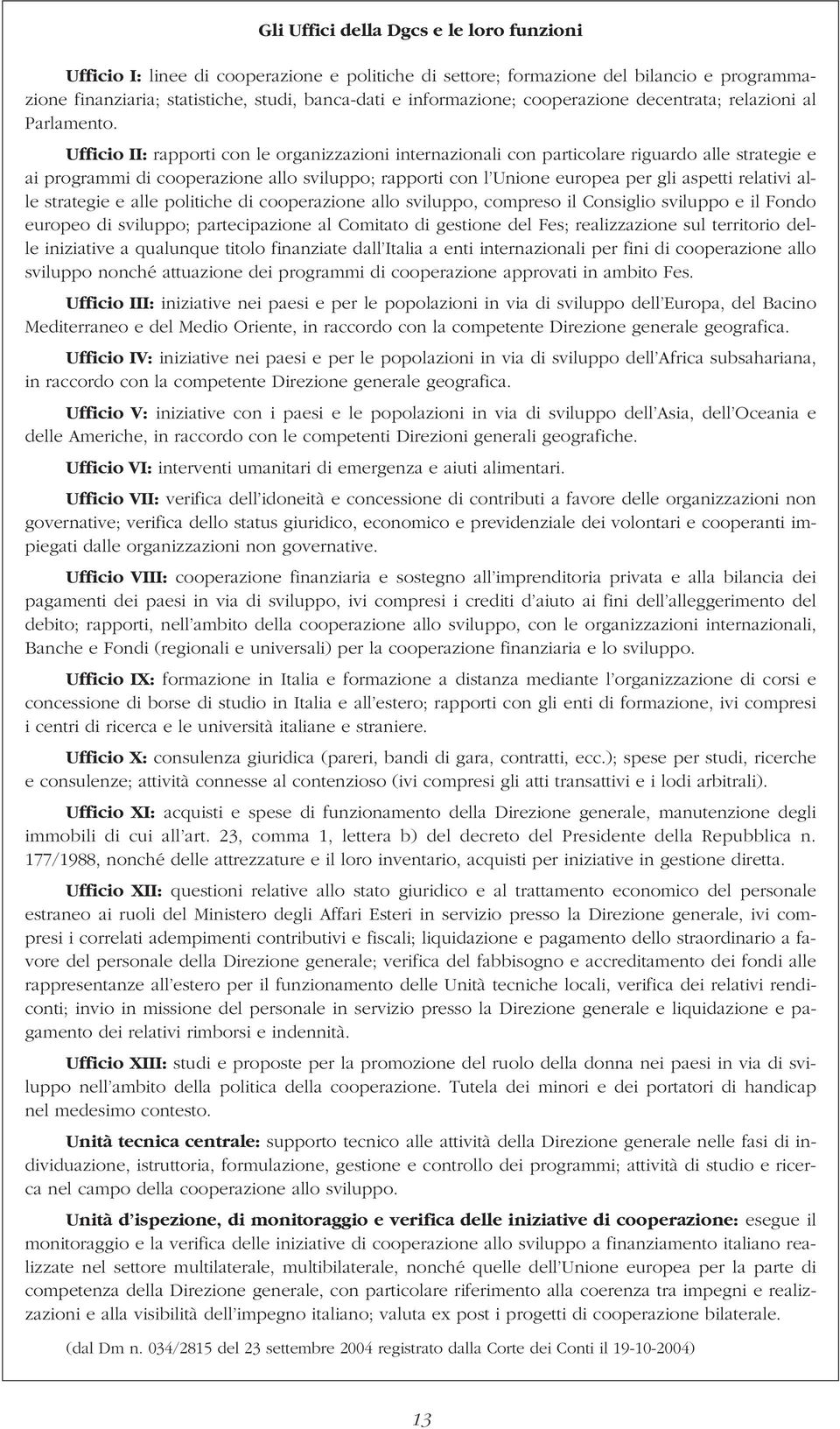 Ufficio II: rapporti con le organizzazioni internazionali con particolare riguardo alle strategie e ai programmi di cooperazione allo sviluppo; rapporti con l Unione europea per gli aspetti relativi