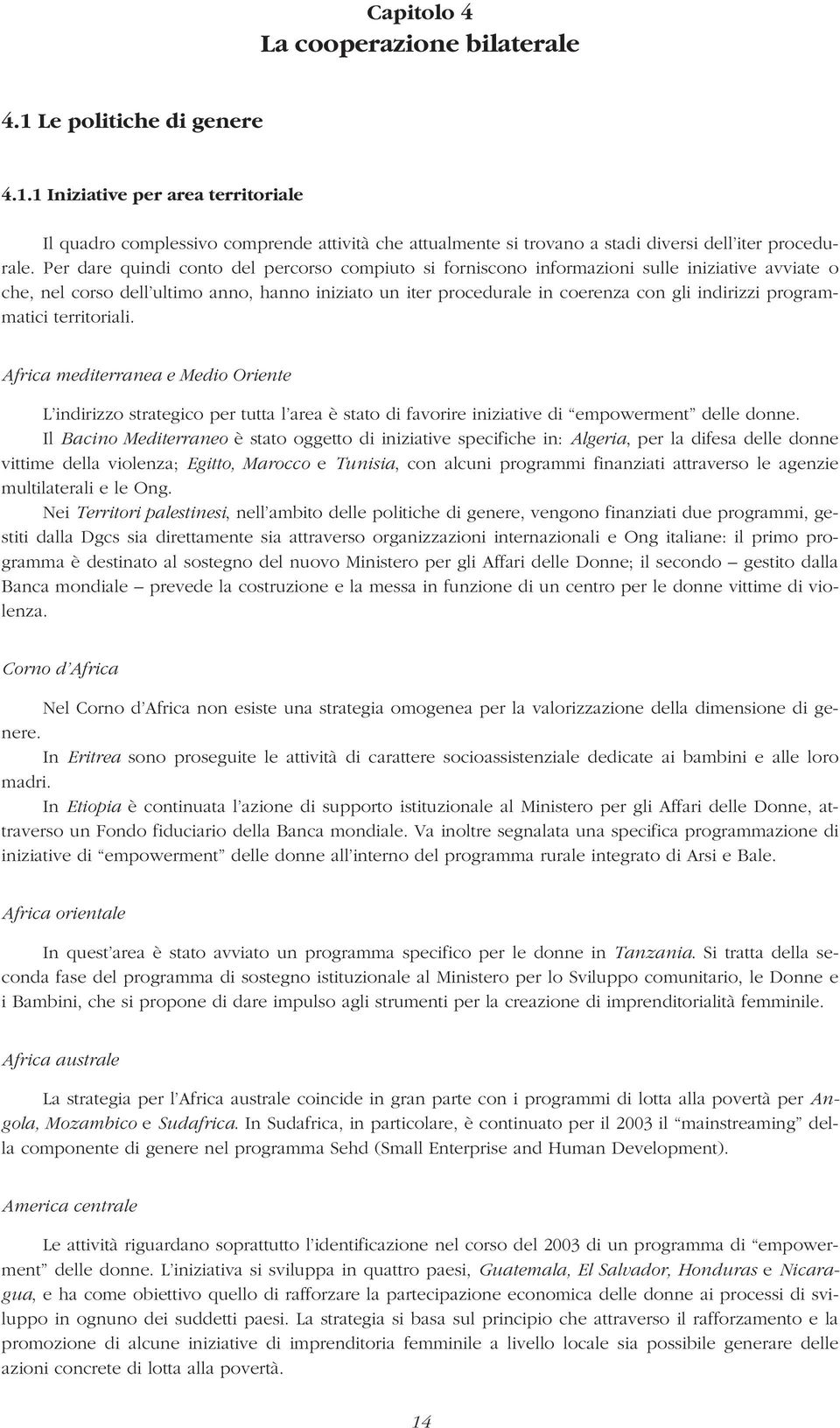 programmatici territoriali. Africa mediterranea e Medio Oriente L indirizzo strategico per tutta l area è stato di favorire iniziative di empowerment delle donne.