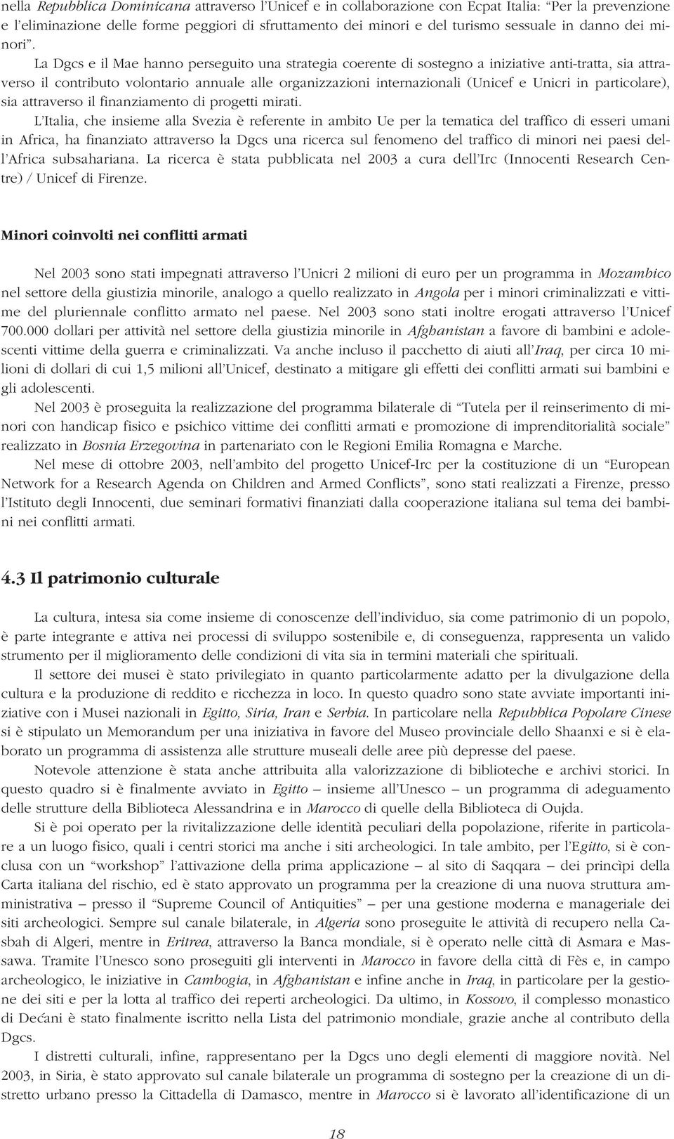 La Dgcs e il Mae hanno perseguito una strategia coerente di sostegno a iniziative anti-tratta, sia attraverso il contributo volontario annuale alle organizzazioni internazionali (Unicef e Unicri in