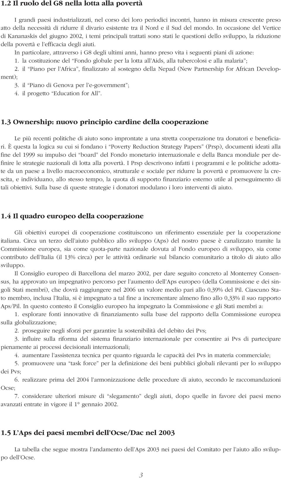 In occasione del Vertice di Kananaskis del giugno 2002, i temi principali trattati sono stati le questioni dello sviluppo, la riduzione della povertà e l efficacia degli aiuti.