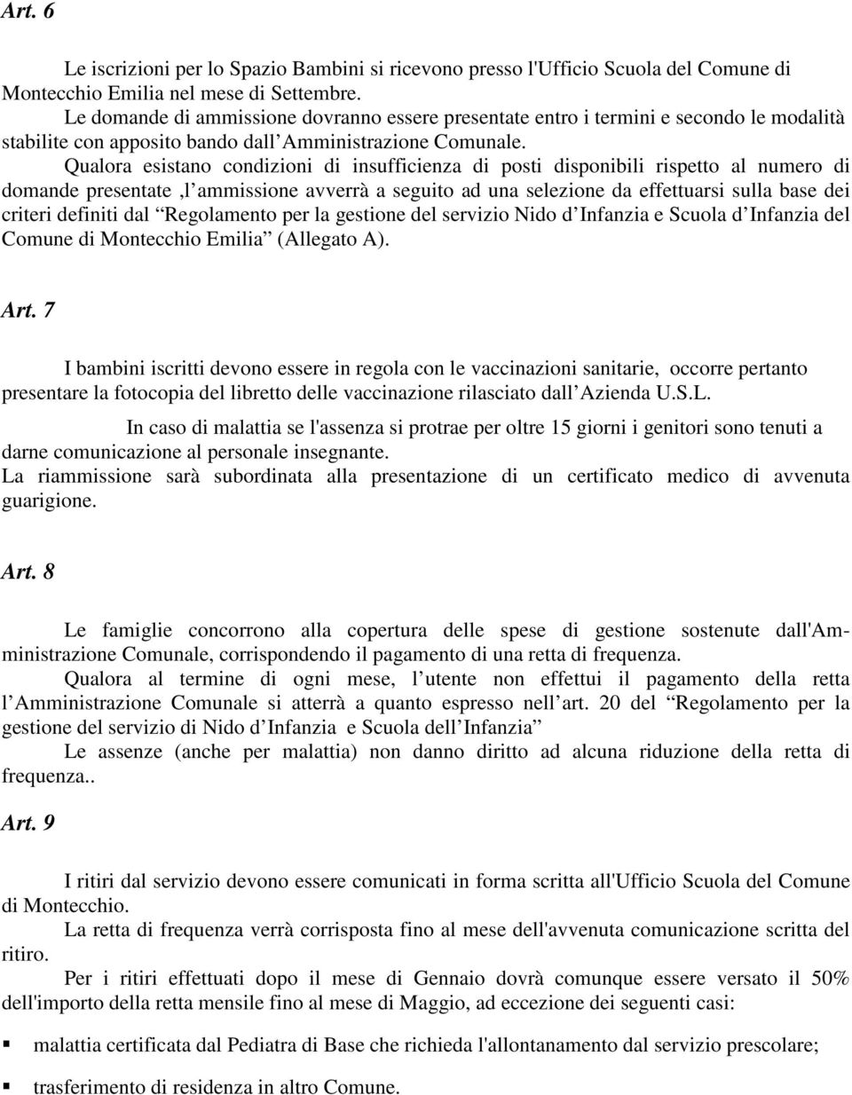 Qualora esistano condizioni di insufficienza di posti disponibili rispetto al numero di domande presentate,l ammissione avverrà a seguito ad una selezione da effettuarsi sulla base dei criteri