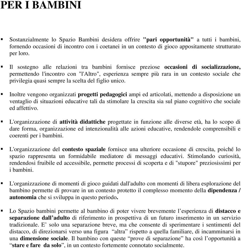 Il sostegno alle relazioni tra bambini fornisce preziose occasioni di socializzazione, permettendo l'incontro con "l'altro", esperienza sempre più rara in un contesto sociale che privilegia quasi