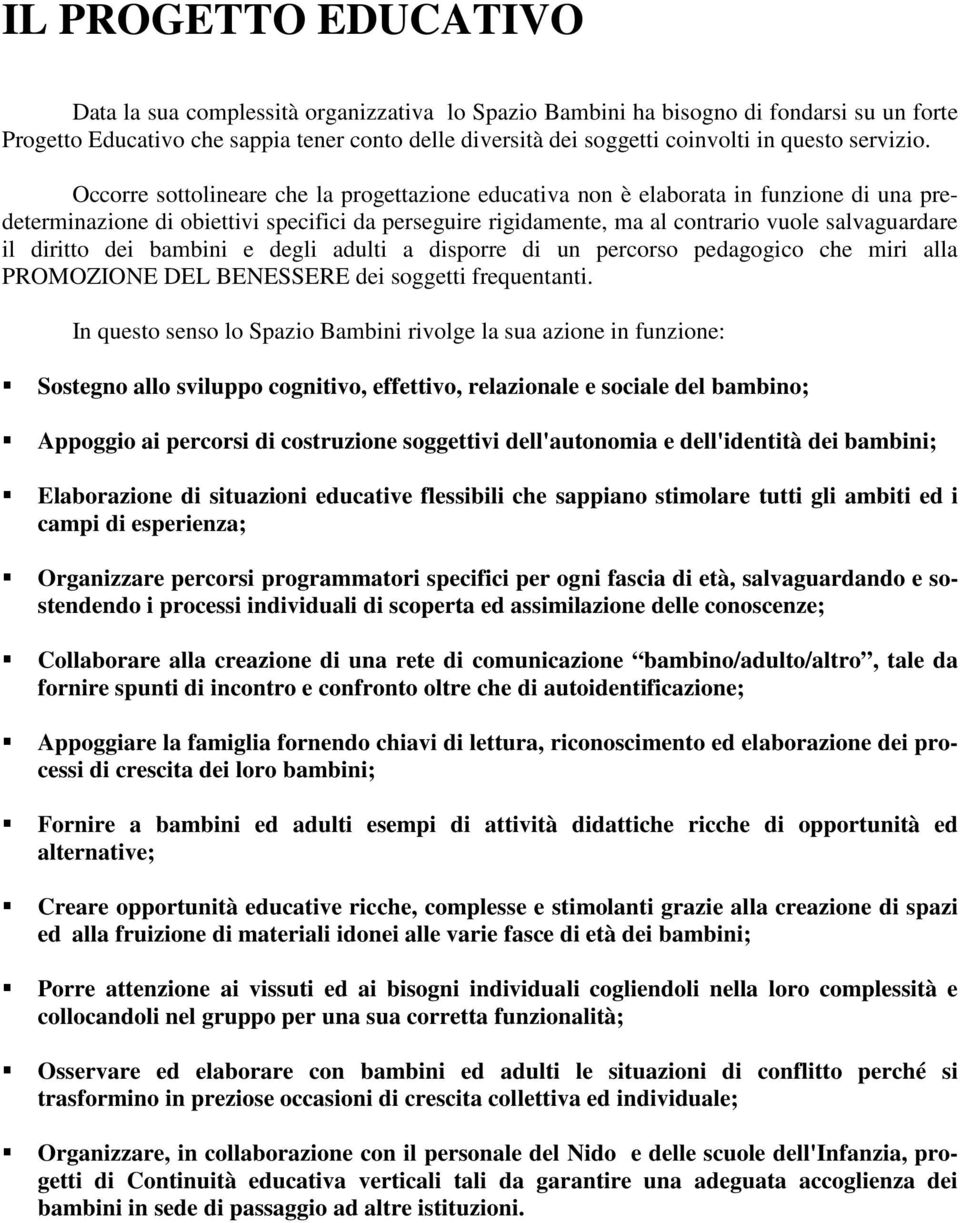 Occorre sottolineare che la progettazione educativa non è elaborata in funzione di una predeterminazione di obiettivi specifici da perseguire rigidamente, ma al contrario vuole salvaguardare il